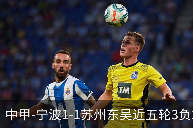 中甲-宁波1-1苏州东吴近五轮3负2平 东吴近四轮不胜