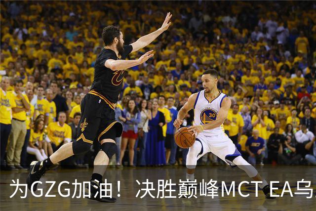 为GZG加油！决胜巅峰MCT EA乌兰巴托站10月29日开赛