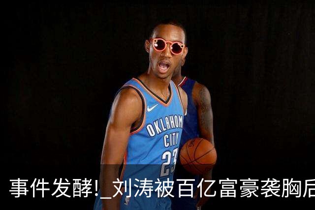 事件发酵! 刘涛被百亿富豪袭胸后，6位女星深受其害 自杀仅冰山一角