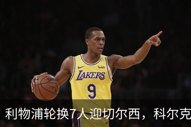 利物浦轮换7人迎切尔西，科尔克兹未入名单