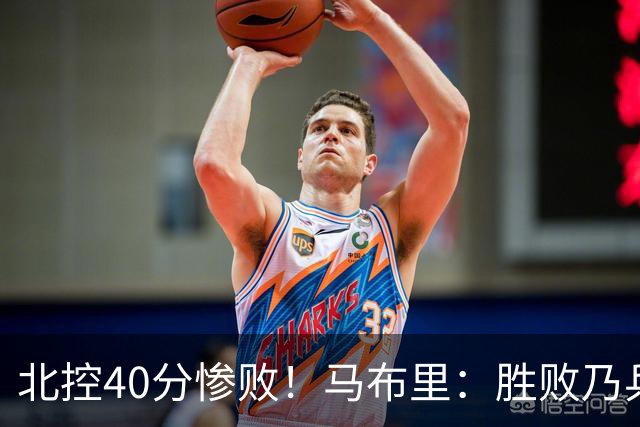 北控40分惨败！马布里：胜败乃兵家常事