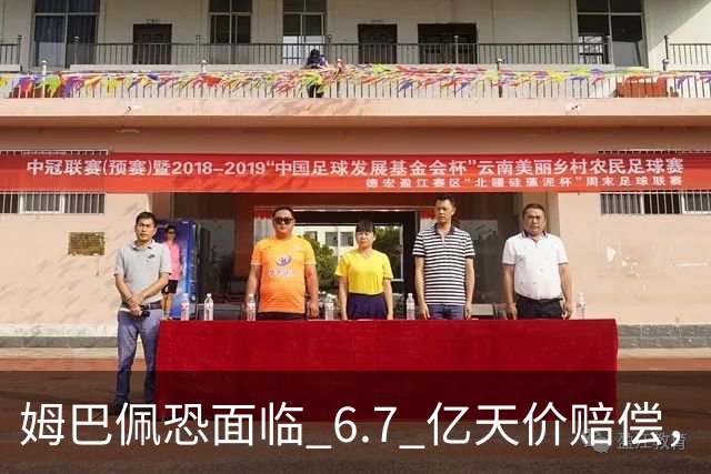 姆巴佩恐面临 6.7 亿天价赔偿，一夜崩塌！