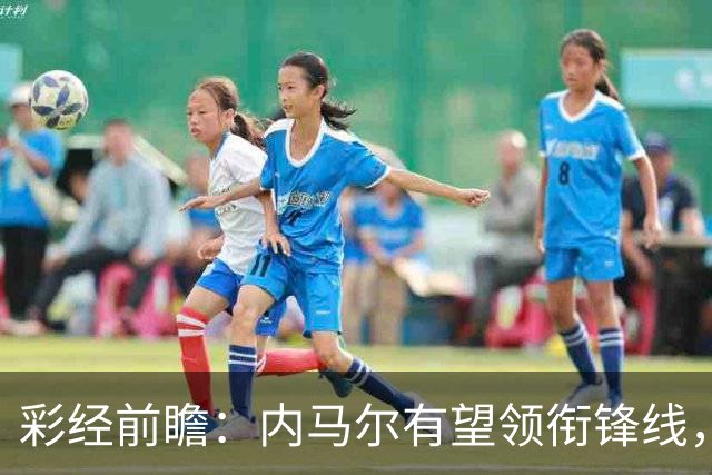彩经前瞻：内马尔有望领衔锋线，桑托斯势头正劲迎战巴伊亚