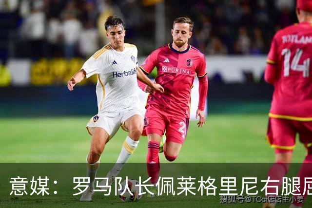 意媒：罗马队长佩莱格里尼右腿屈肌受伤，此前曾因伤缺席6个月