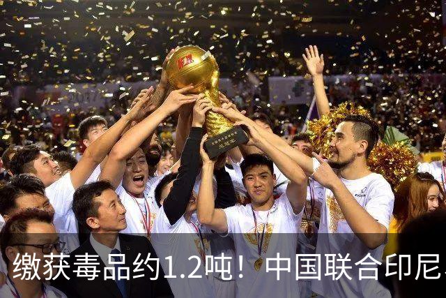 缴获毒品约1.2吨！中国联合印尼、马来西亚破获一起特大跨国制贩毒案
