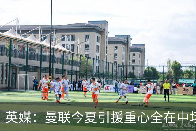 英媒：曼联今夏引援重心全在中场，冬窗将签左后卫和中锋弥补过失