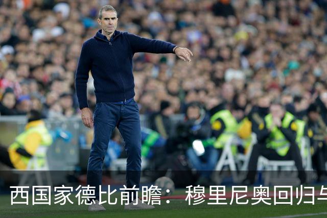 西国家德比前瞻：穆里尼奥回归与罗德里首秀，谁能主导联赛走向？