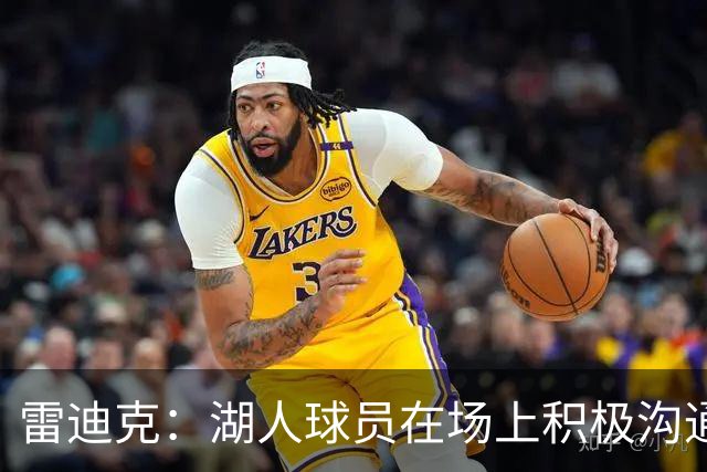 雷迪克：湖人球员在场上积极沟通&互相补位 这就是团队防守默契