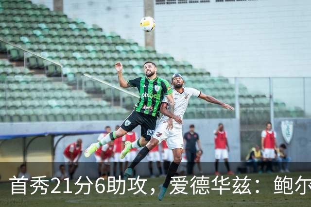 首秀21分6助攻，爱德华兹：鲍尔是联盟最好的控球后卫