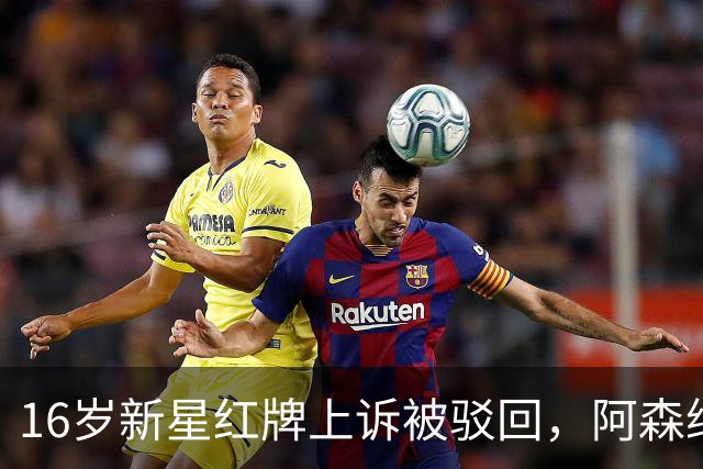 16岁新星红牌上诉被驳回，阿森纳名宿：他有点不走运